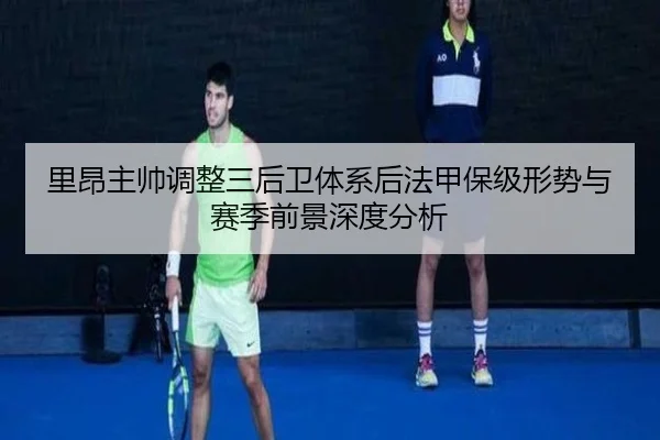 里昂主帅调整三后卫体系后法甲保级形势与赛季前景深度分析