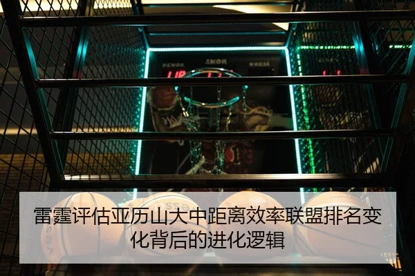 雷霆评估亚历山大中距离效率联盟排名变化背后的进化逻辑