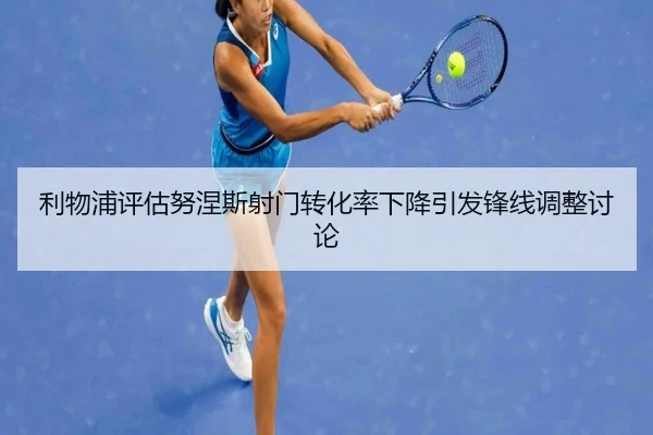 利物浦评估努涅斯射门转化率下降引发锋线调整讨论