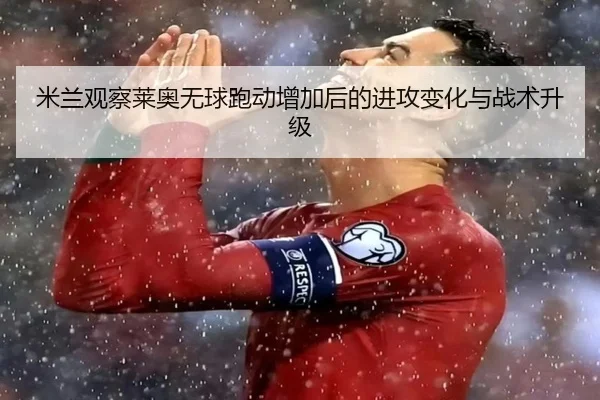 米兰观察莱奥无球跑动增加后的进攻变化与战术升级